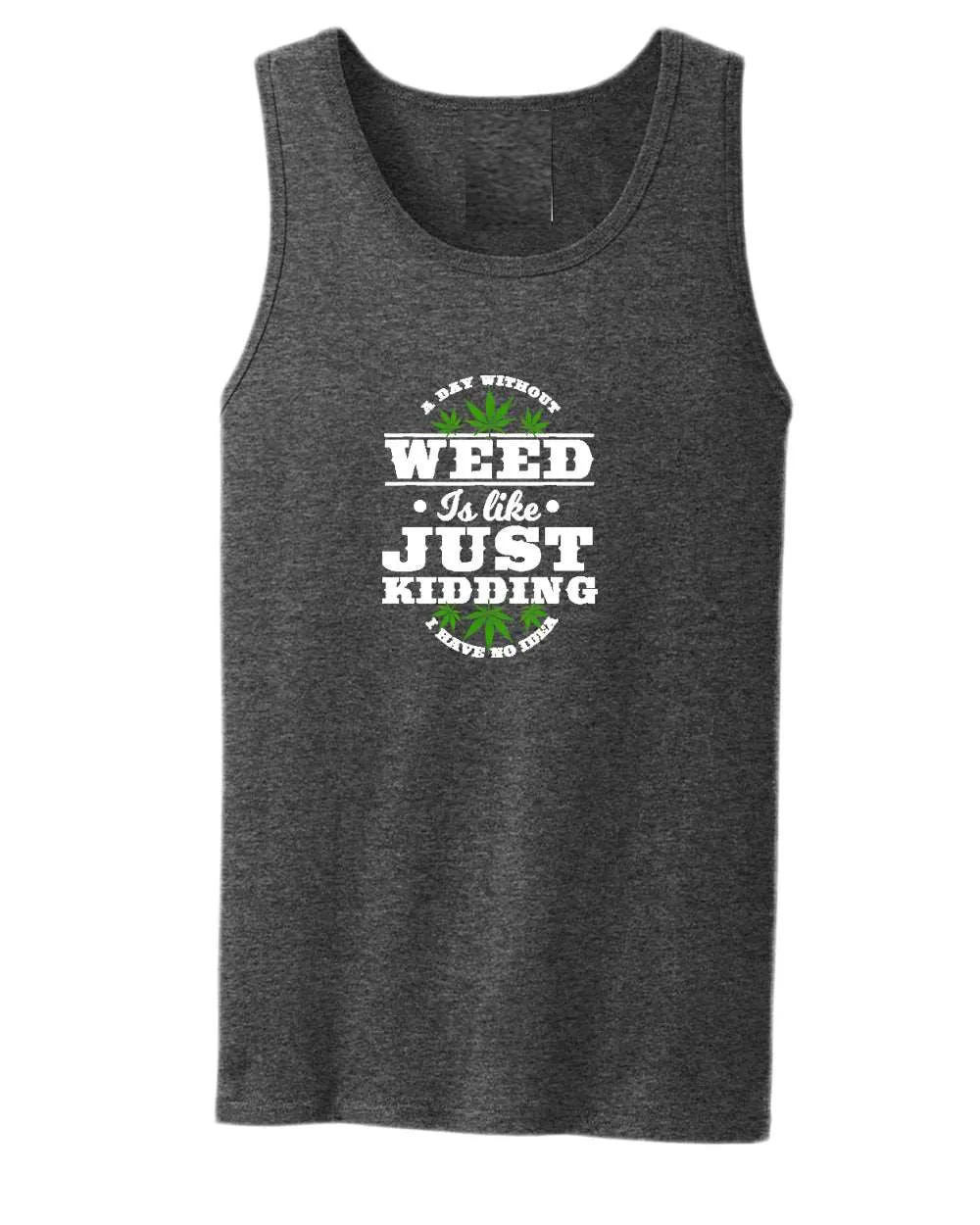 A day without w**d is like.. just kidding tank top