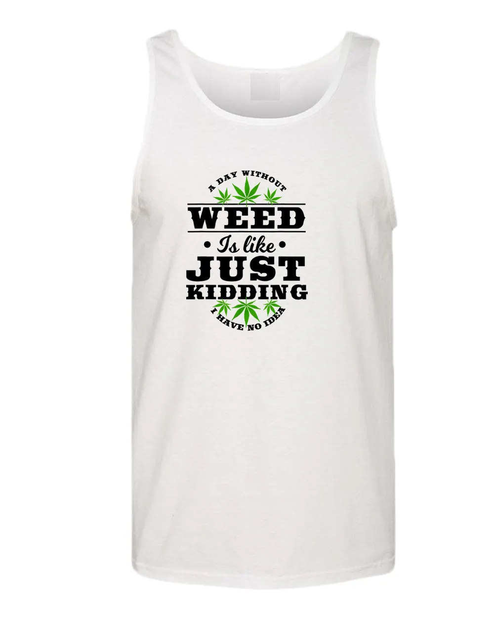 A day without w**d is like.. just kidding tank top