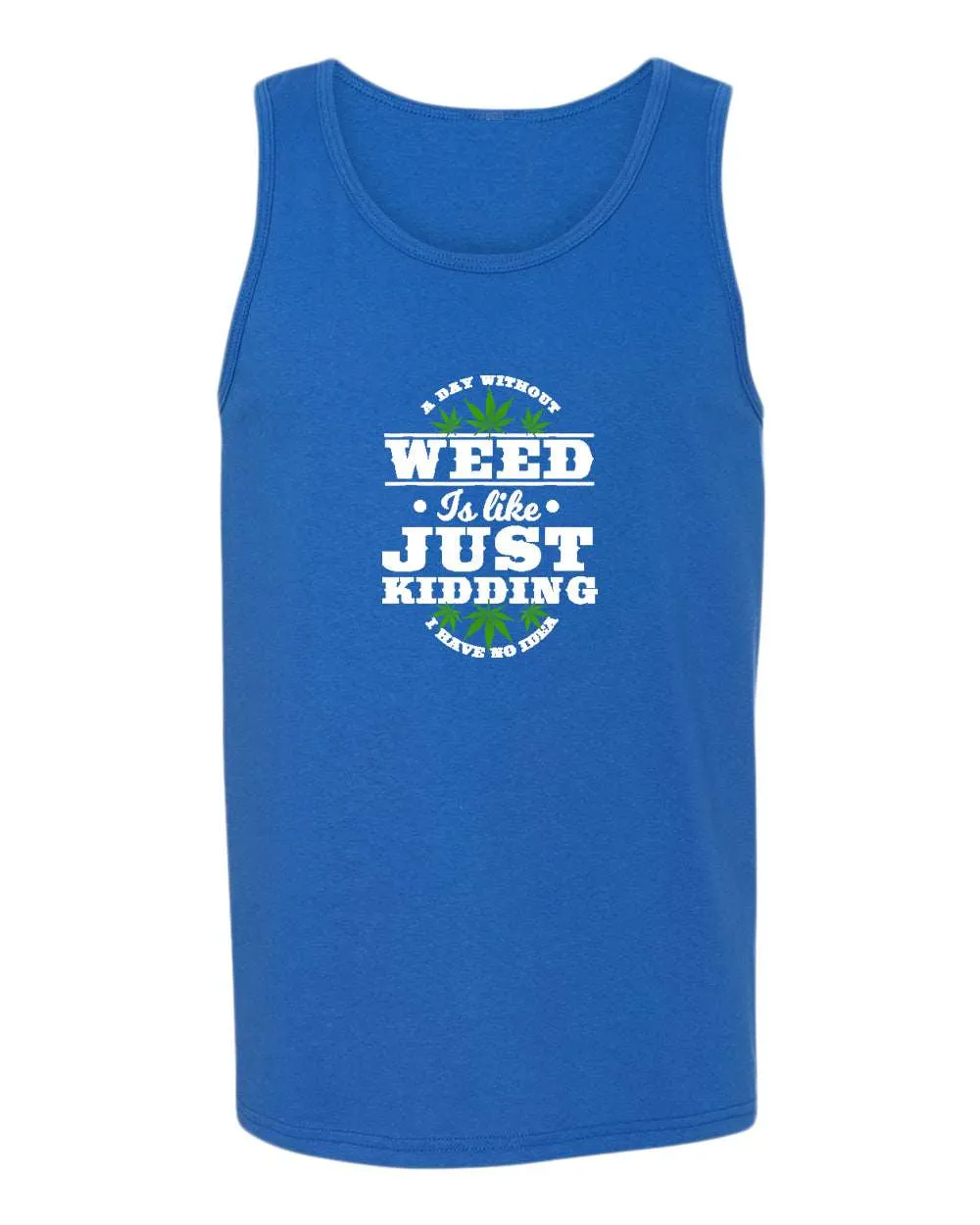 A day without w**d is like.. just kidding tank top