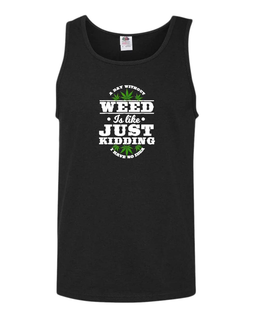 A day without w**d is like.. just kidding tank top