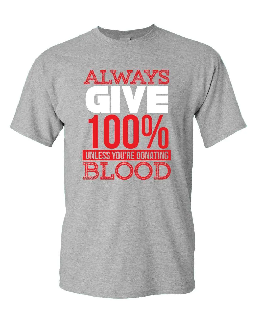 Always give 100% unless you're donating Blood T-shirt