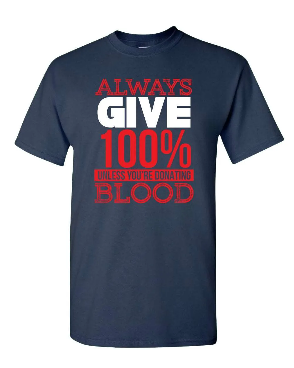 Always give 100% unless you're donating Blood T-shirt