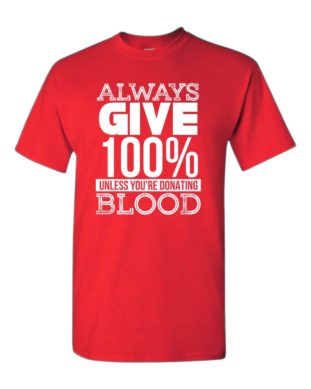 Always give 100% unless you're donating Blood T-shirt