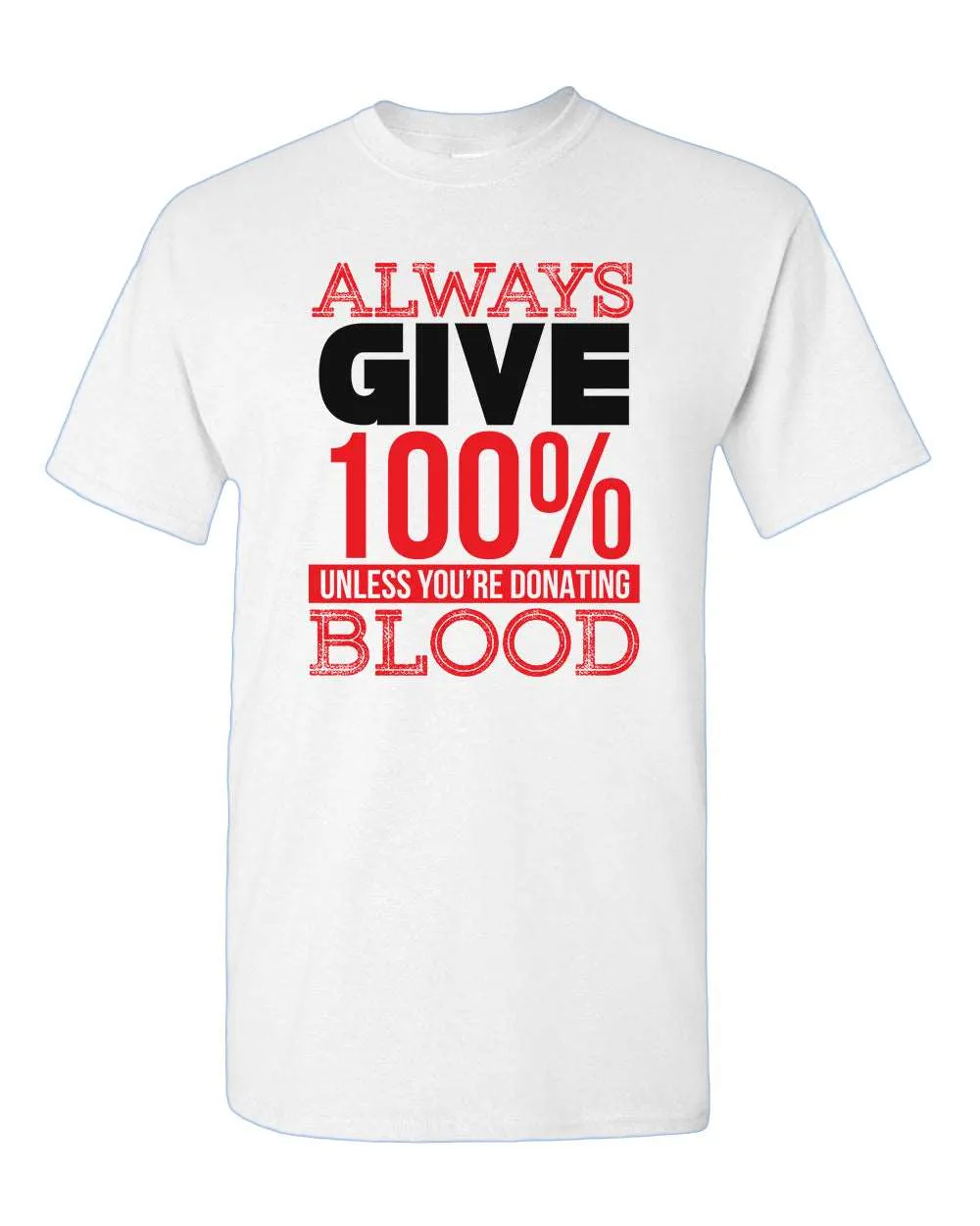 Always give 100% unless you're donating Blood T-shirt