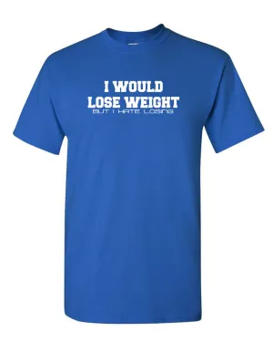 I Would Lose Weight but i hate losing t-shirt funny tees sarcasm tees gym tee