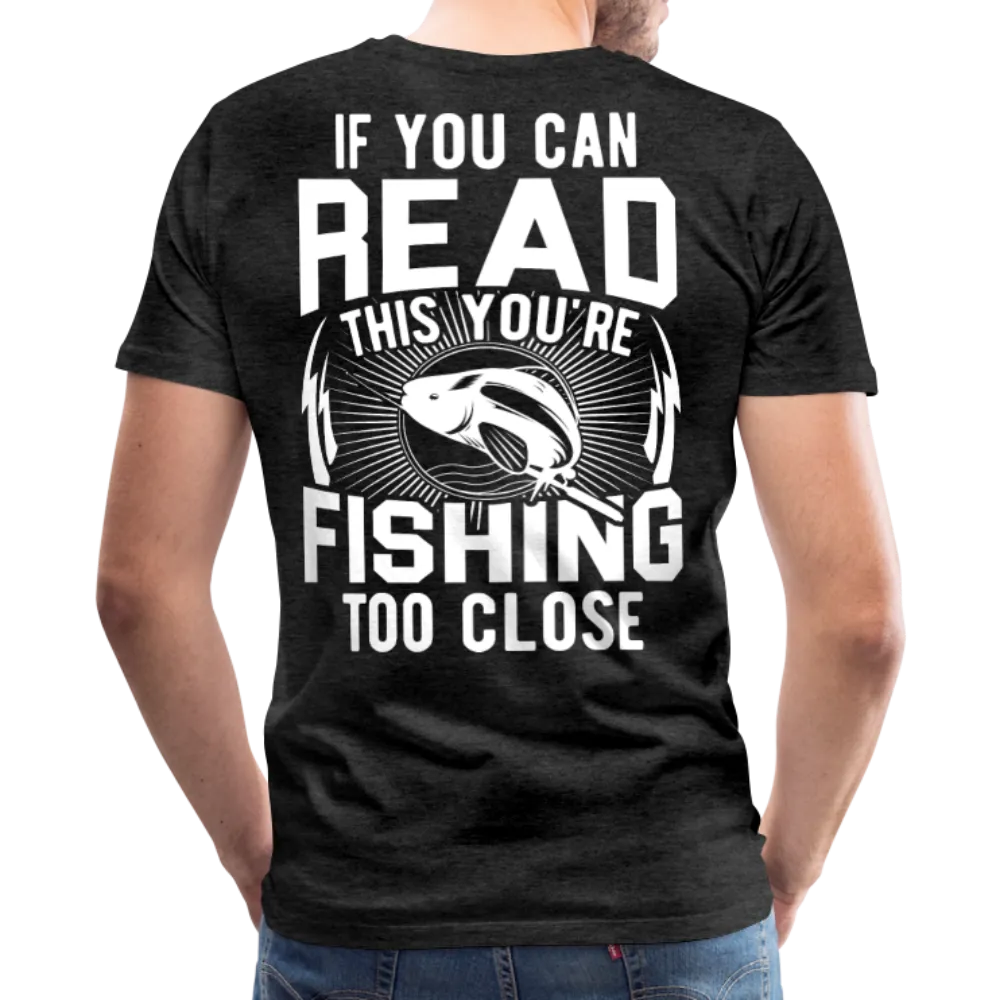 If you can Read This You Are Fishing Too Close Men's Premium T-Shirt (KS1012)