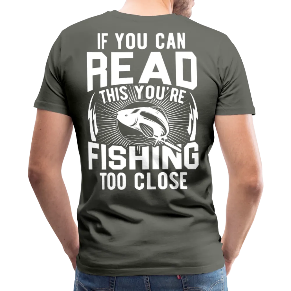 If you can Read This You Are Fishing Too Close Men's Premium T-Shirt (KS1012)