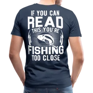 If you can Read This You Are Fishing Too Close Men's Premium T-Shirt (KS1012)
