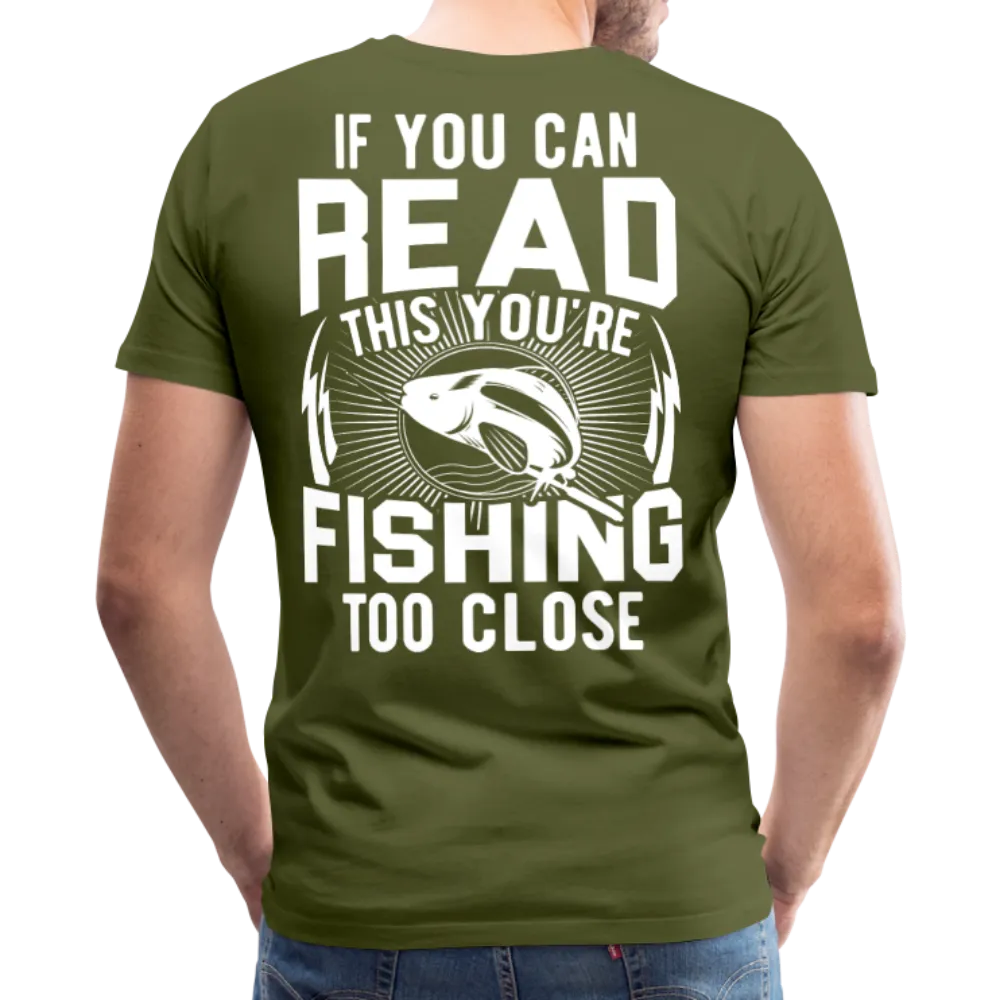 If you can Read This You Are Fishing Too Close Men's Premium T-Shirt (KS1012)