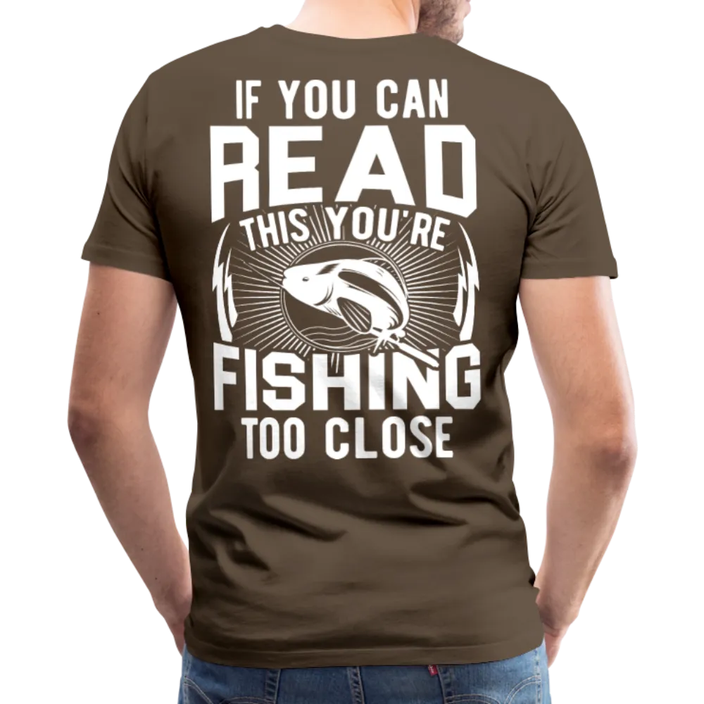 If you can Read This You Are Fishing Too Close Men's Premium T-Shirt (KS1012)