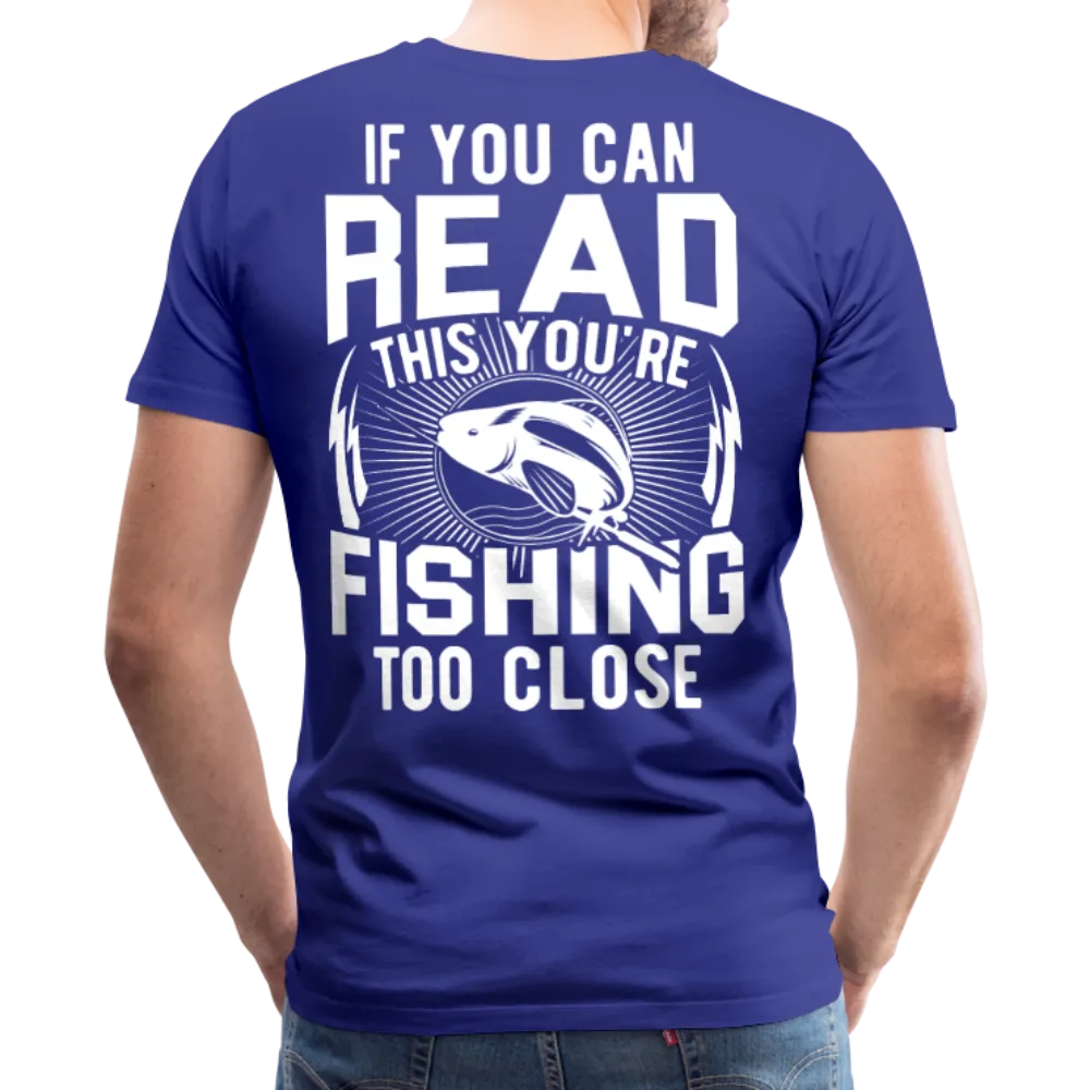 If you can Read This You Are Fishing Too Close Men's Premium T-Shirt (KS1012)