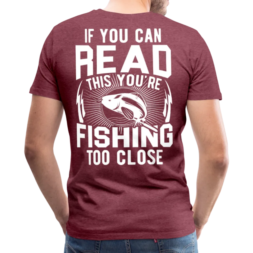 If you can Read This You Are Fishing Too Close Men's Premium T-Shirt (KS1012)