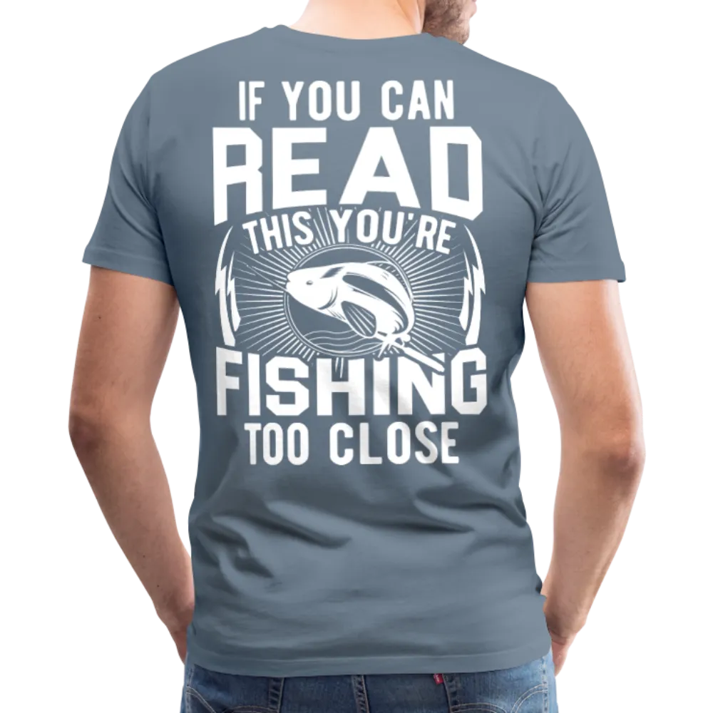 If you can Read This You Are Fishing Too Close Men's Premium T-Shirt (KS1012)