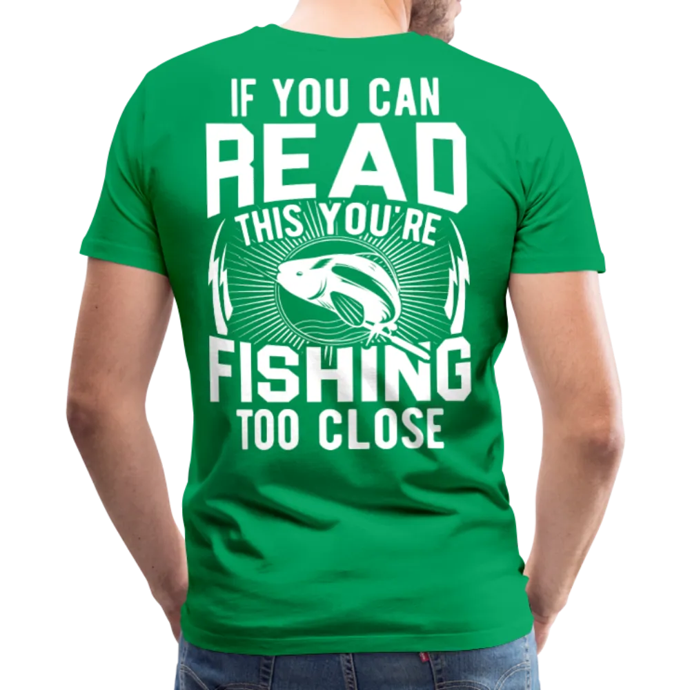 If you can Read This You Are Fishing Too Close Men's Premium T-Shirt (KS1012)