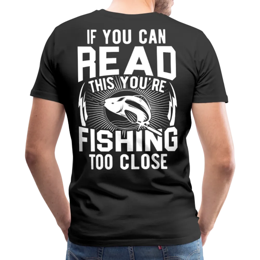 If you can Read This You Are Fishing Too Close Men's Premium T-Shirt (KS1012)