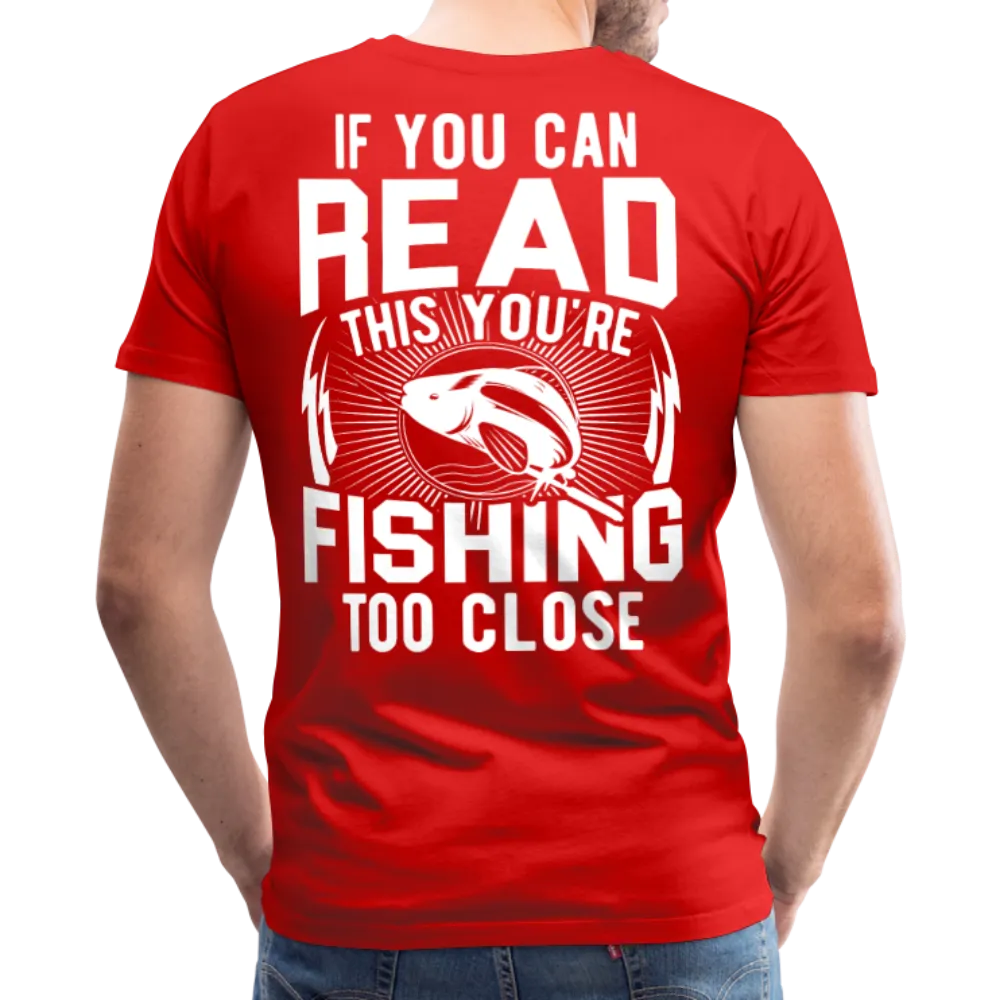 If you can Read This You Are Fishing Too Close Men's Premium T-Shirt (KS1012)