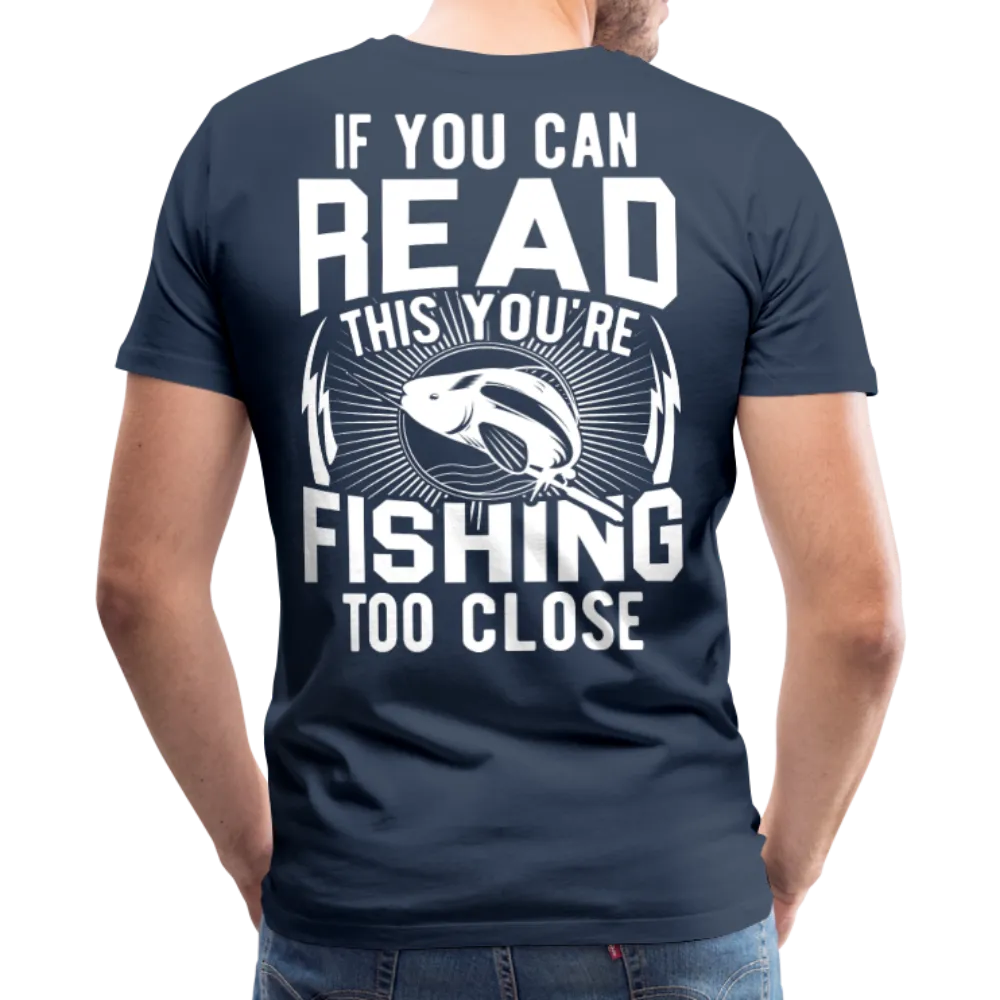 If you can Read This You Are Fishing Too Close Men's Premium T-Shirt (KS1012)