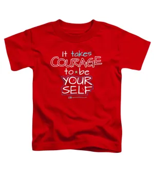 It Takes Courage To Be Your Self - Toddler T-Shirt
