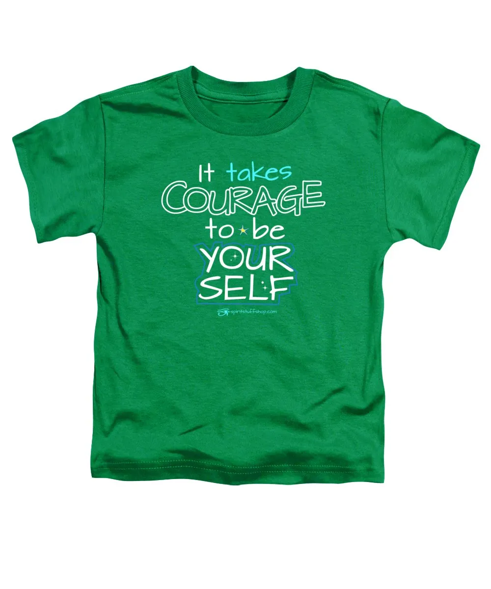It Takes Courage To Be Your Self - Toddler T-Shirt