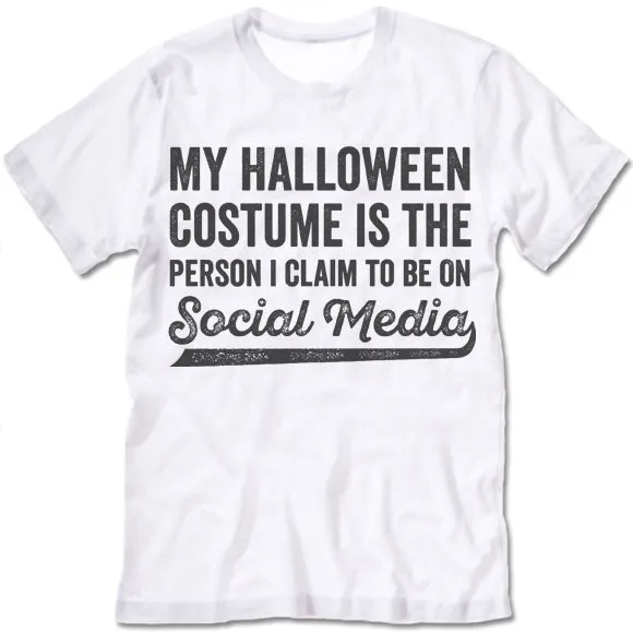 My Halloween Costume Is The Person I Claim To Be On Social Media T-Shirt