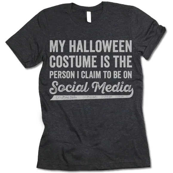 My Halloween Costume Is The Person I Claim To Be On Social Media T-Shirt