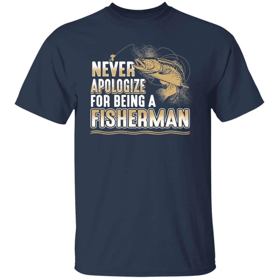Never Apologize for being a fisherman T-Shirt