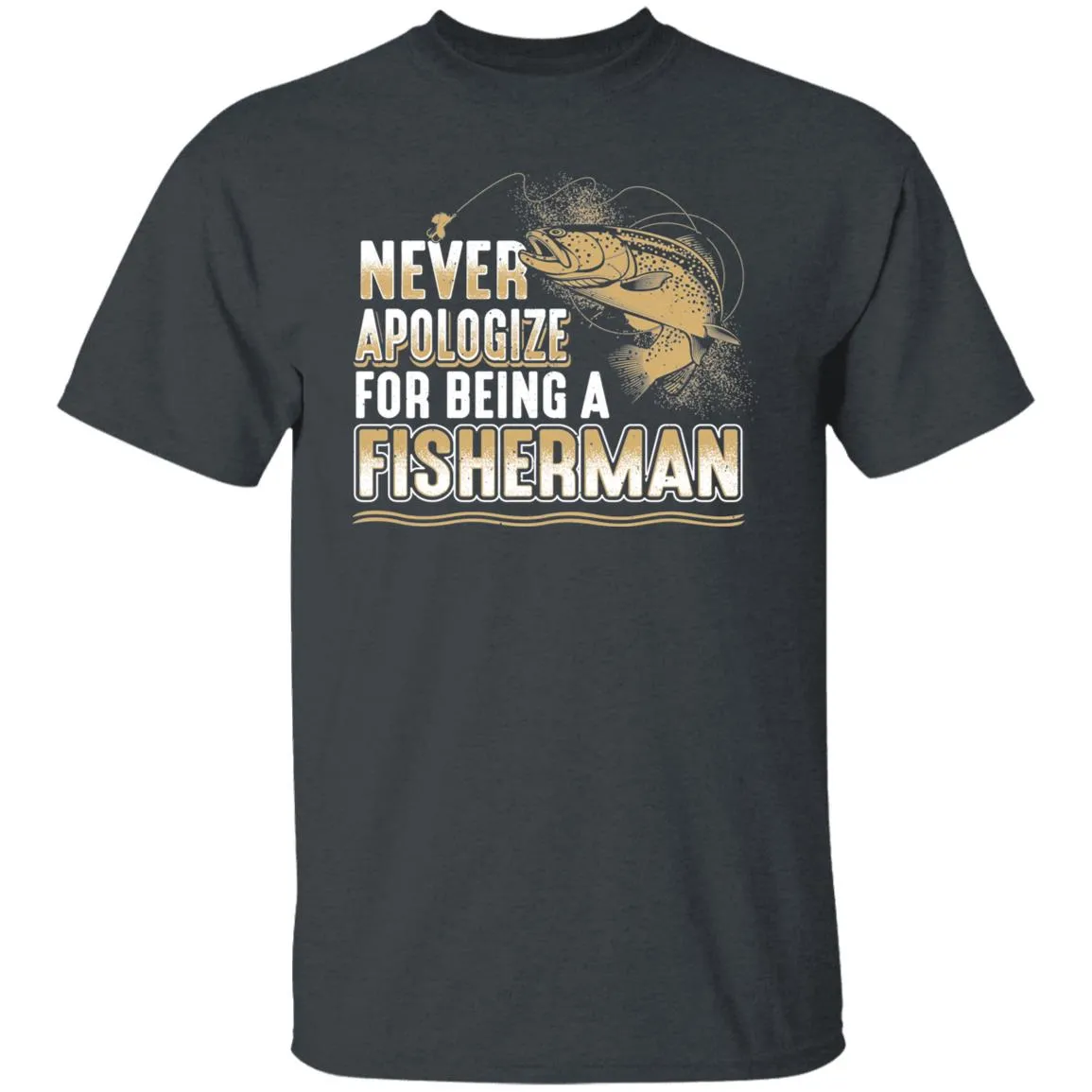 Never Apologize for being a fisherman T-Shirt