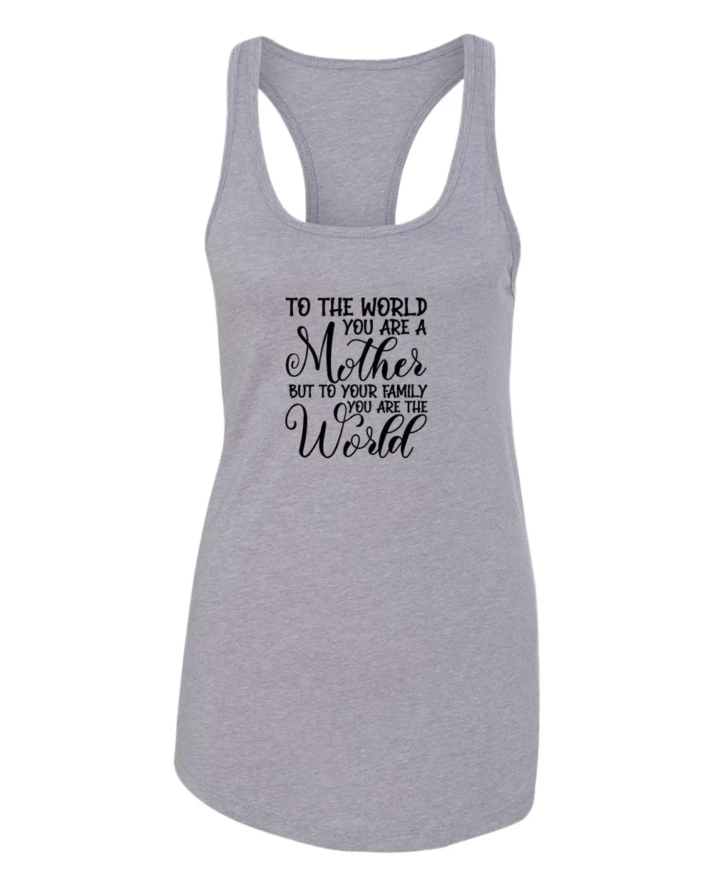 To the world you are a mother, but to the family you are the world tank top
