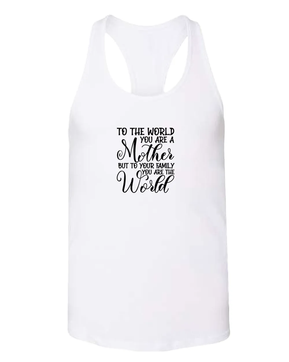 To the world you are a mother, but to the family you are the world tank top