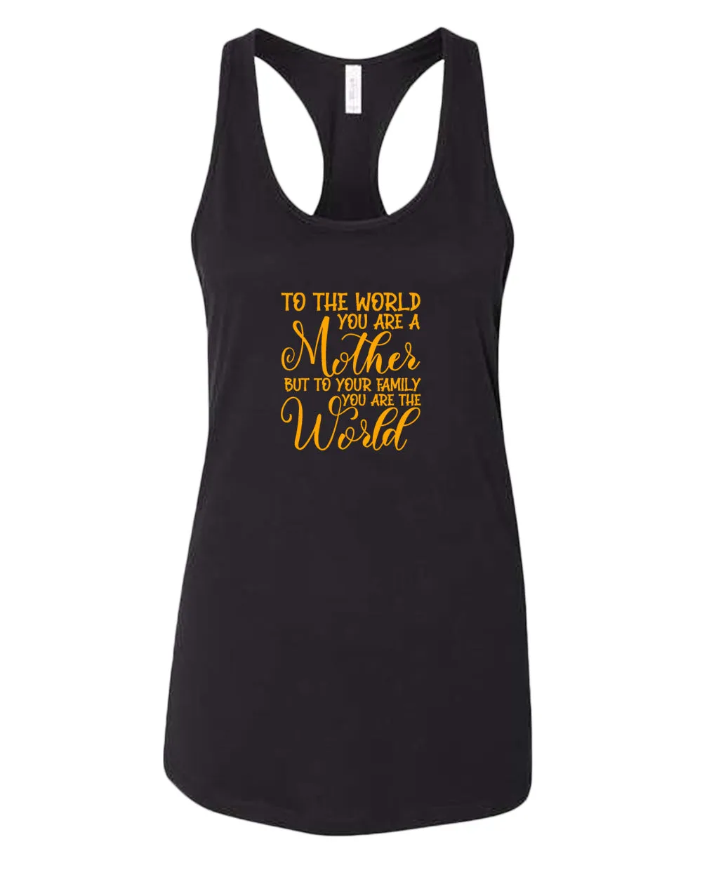 To the world you are a mother, but to the family you are the world tank top