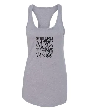 To the world you are a mother, but to the family you are the world tank top