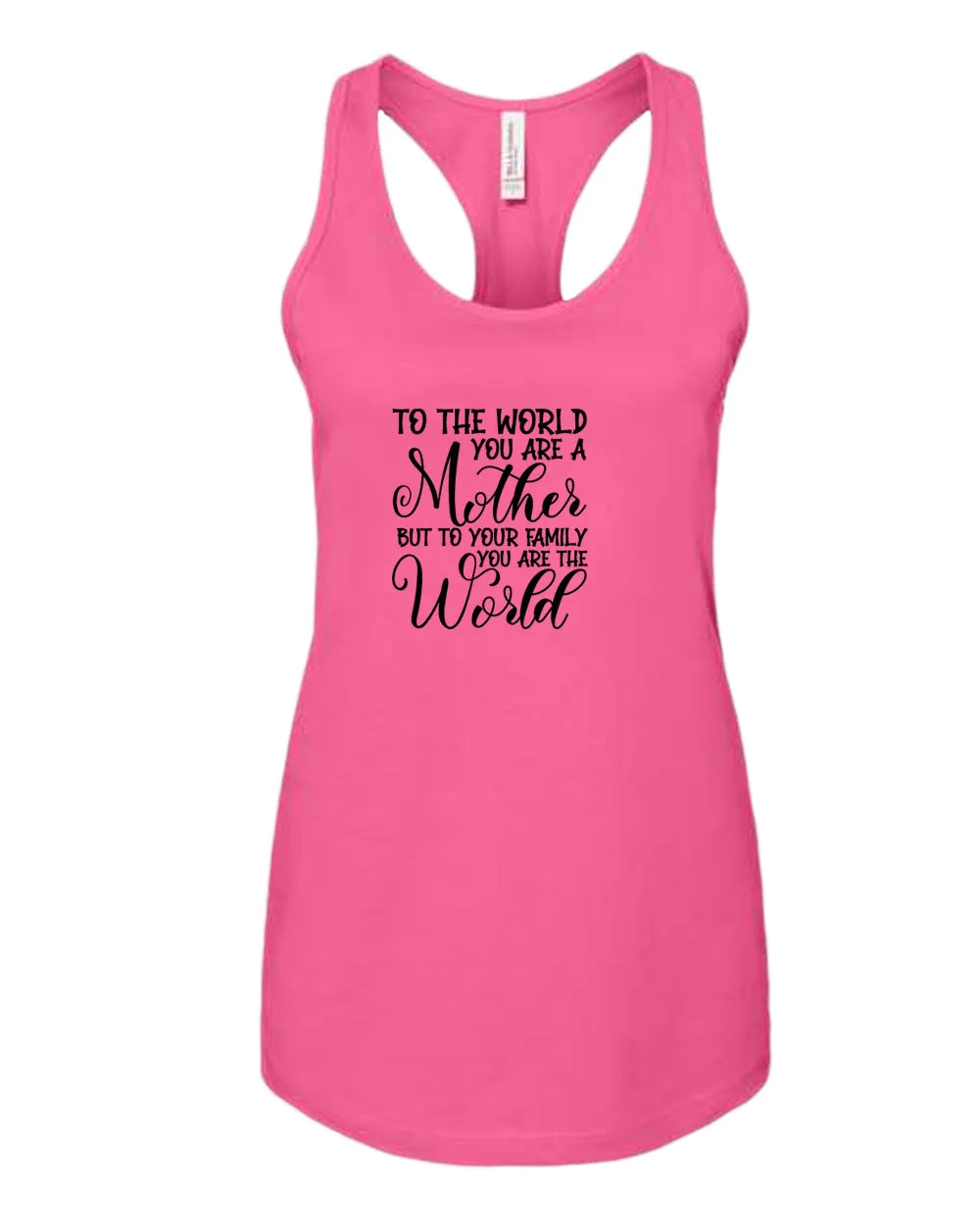 To the world you are a mother, but to the family you are the world tank top